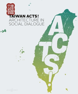 Taiwan Acts!: Architecture in Social Dialogue by Wang, Chun-Hsiung