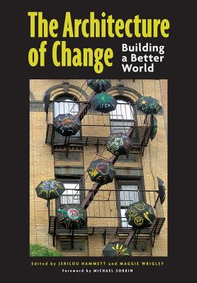 The Architecture of Change: Building a Better World by Hammett, Jerilou