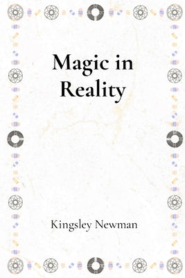 Magic in Reality: Fantastical Stories Where the Ordinary Meets the Magical by Newman, Kingsley