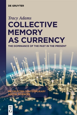 Collective Memory as Currency: The Dominance of the Past in the Present by Adams, Tracy