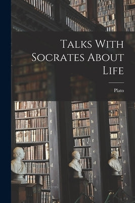 Talks With Socrates About Life by Plato