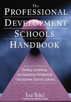 The Professional Development Schools Handbook: Starting, Sustaining, and Assessing Partnerships That Improve Student Learning by Teitel, Lee