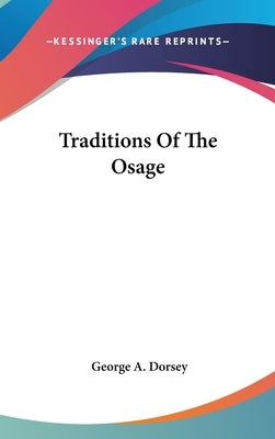 Traditions Of The Osage by Dorsey, George A.