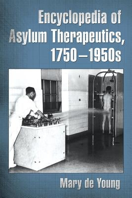 Encyclopedia of Asylum Therapeutics, 1750-1950s by de Young, Mary