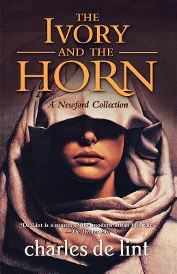 The Ivory and the Horn: A Newford Collection by de Lint, Charles