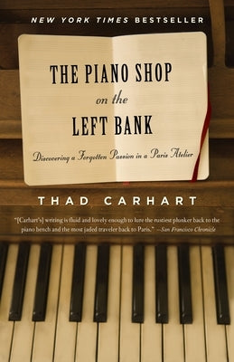 The Piano Shop on the Left Bank: Discovering a Forgotten Passion in a Paris Atelier by Carhart, Thad