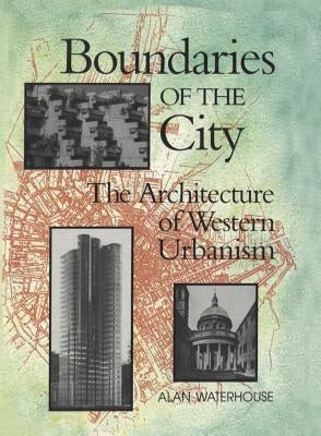 Boundaries of the City: The Architecture of Western Urbanism by Waterhouse, Alan