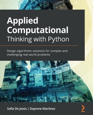 Applied Computational Thinking with Python: Design algorithmic solutions for complex and challenging real-world problems by Jesús, Sofía de