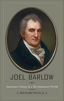 Joel Barlow: American Citizen in a Revolutionary World by Buel, Richard