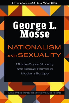 Nationalism and Sexuality: Middle-Class Morality and Sexual Norms in Modern Europe by Mosse, George L.