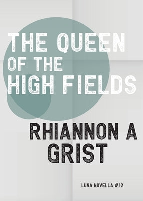 The Queen Of The High Fields by Grist, Rhiannon A.