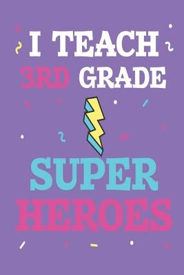 I Teach 3rd Grade Super Heroes: Third Grade Teachers Funny Back To School Plan And Grade Book by Publishing, Creative Juices