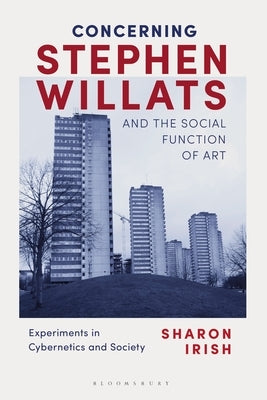 Concerning Stephen Willats and the Social Function of Art: Experiments in Cybernetics and Society by Irish, Sharon