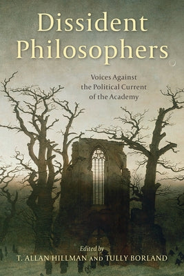 Dissident Philosophers: Voices Against the Political Current of the Academy by Hillman, T. Allan