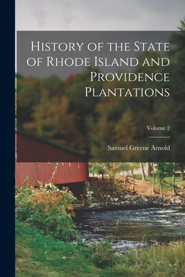 History of the State of Rhode Island and Providence Plantations; Volume 2 by Arnold, Samuel Greene