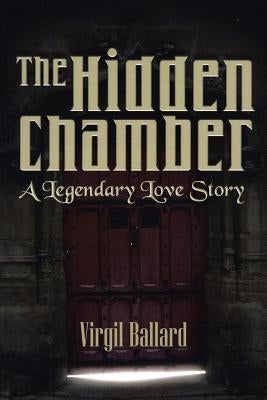 The Hidden Chamber: A Legendary Love Story by Ballard, Virgil