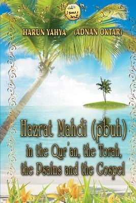 Hazrat Mahdi (pbuh) in the Qur'an, the Torah, the Psalms and the Gospel by Yahya, Harun