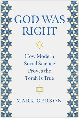 God Was Right: How Modern Social Science Proves the Torah Is True by Gerson, Mark