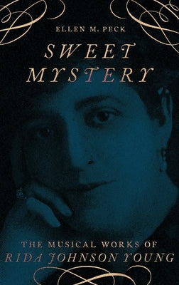 Sweet Mystery: The Musical Works of Rida Johnson Young by Peck, Ellen M.