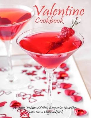 Valentine Cookbook: Amazing Valentine'S Day Recipes In Your Own Valentine'S Day Cookbook by Tra, Vuanh Nguye