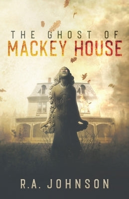 The Ghost of Mackey House by Johnson, R. a.