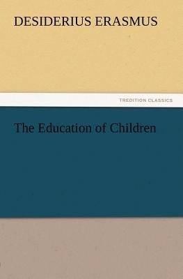 The Education of Children by Erasmus, Desiderius