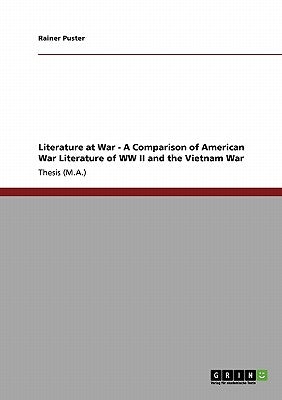 Literature at War - A Comparison of American War Literature of WW II and the Vietnam War by Puster, Rainer