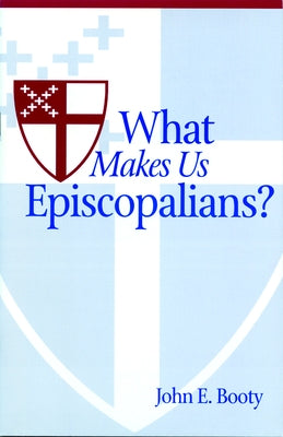 What Makes Us Episcopalians? by Booty, John E.