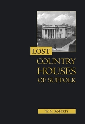 Lost Country Houses of Suffolk by Roberts, W. M.