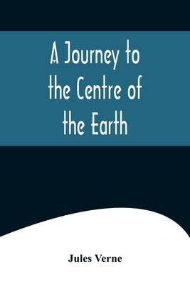 A Journey to the Centre of the Earth by Verne, Jules