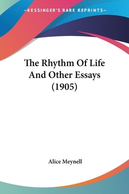 The Rhythm Of Life And Other Essays (1905) by Meynell, Alice