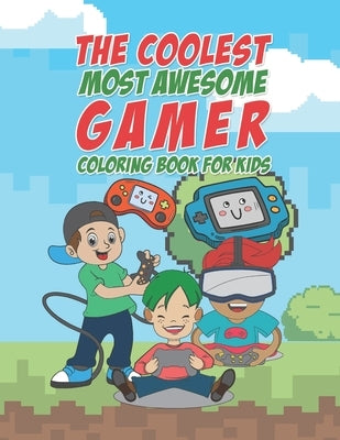 The Coolest Most Awesome Gamer Coloring Book For Kids: 25 Fun Designs For Boys And Girls - Perfect For Young Children Preschool Elementary Toddlers Th by Kicks, Giggles and