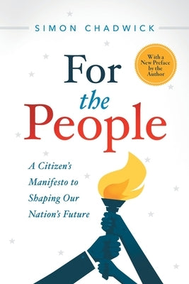 For the People: A Citizen's Manifesto to Shaping Our Nation's Future by Chadwick, Simon