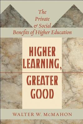 Higher Learning, Greater Good: The Private and Social Benefits of Higher Education by McMahon, Walter W.