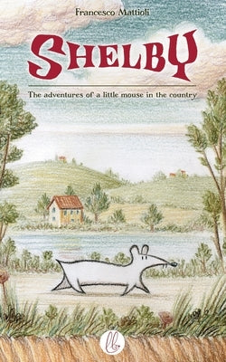 Shelby: The adventures of a little mouse in the country by Mattioli, Francesco