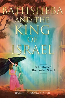 Bathsheba and the King of Israel: A Historical Romantic Novel by Singer, Barbara Young