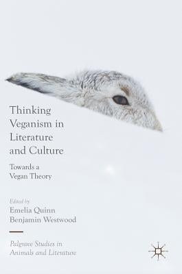 Thinking Veganism in Literature and Culture: Towards a Vegan Theory by Quinn, Emelia