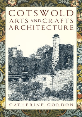 Cotswold Arts and Crafts Architecture by Gordon, Catherine