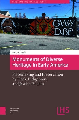 Monuments of Diverse Heritage in Early America: Placemaking and Preservation by Black, Indigenous, and Jewish Peoples by Stiefel, Barry