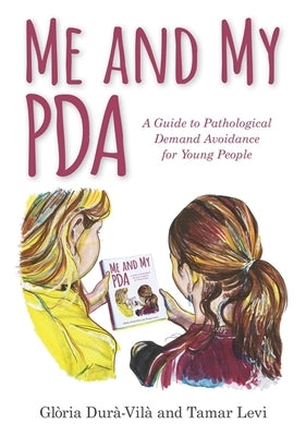 Me and My PDA: A Guide to Pathological Demand Avoidance for Young People by Durà-Vilà, Glòria