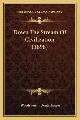 Down The Stream Of Civilization (1898) by Donisthorpe, Wordsworth