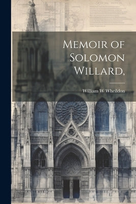 Memoir of Solomon Willard, by Wheildon, William W.