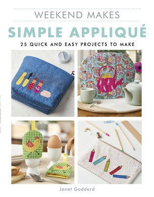 Weekend Makes: Simple Applique: 25 Quick and Easy Projects to Make by Goddard, Janet