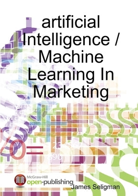 artificial Intelligence / Machine Learning In Marketing by Seligman, James