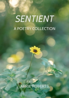 Sentient: A Poetry Collection by Roberts, April