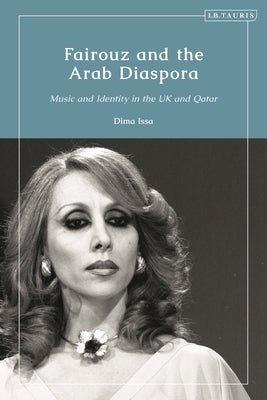 Fairouz and the Arab Diaspora: Music and Identity in the UK and Qatar by Issa, Dima