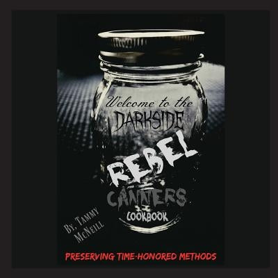 Rebel Canners Cookbook: Preserving Time-Honored Methods by McNeill, Tammy