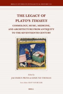 The Legacy of Plato's Timaeus: Cosmology, Music, Medicine, and Architecture from Antiquity to the Seventeenth Century by Prins, Jacomien