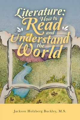 Literature: How to Read and Understand the World by Buckley M. S., Jackson Holzberg