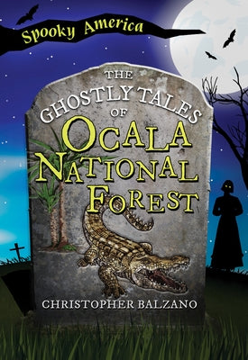 The Ghostly Tales of Ocala National Forest by Balzano, Christopher